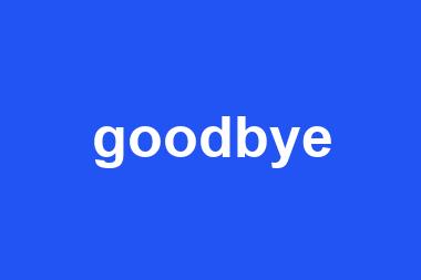 goodbye