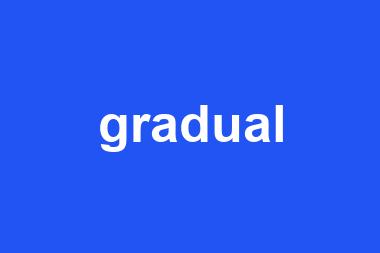 gradual