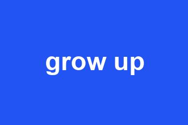 grow up