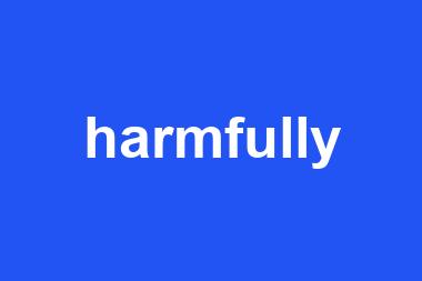 harmfully