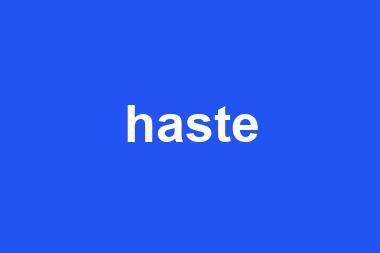 haste