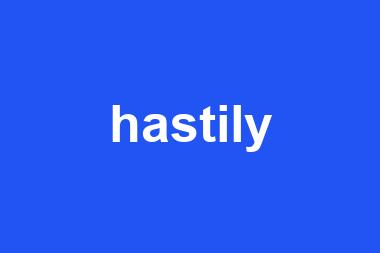 hastily