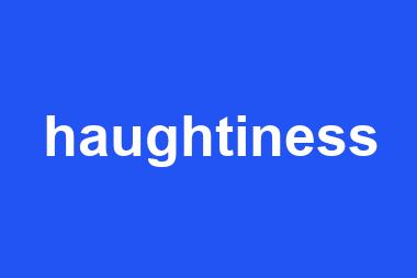 haughtiness