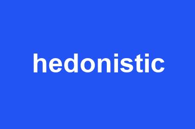 hedonistic