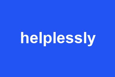 helplessly