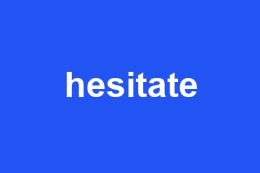 hesitate