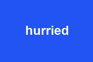 hurried