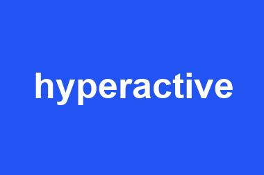 hyperactive