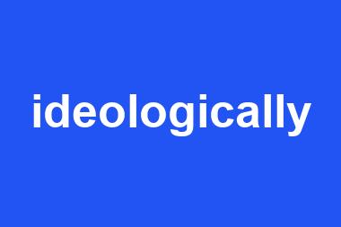 ideologically