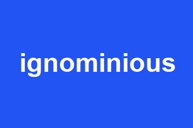 ignominious