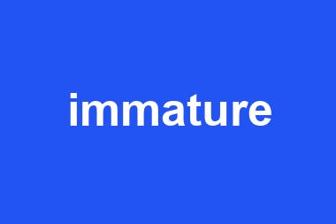 immature