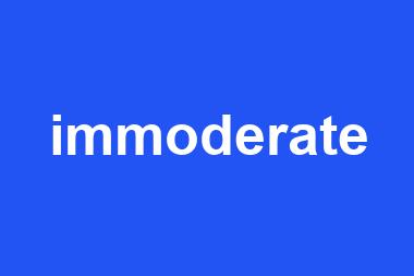 immoderate