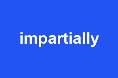 impartially