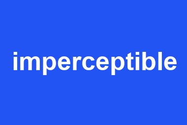 imperceptible