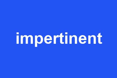 impertinent