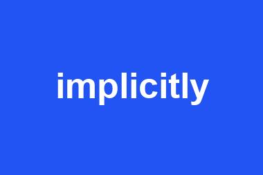 implicitly