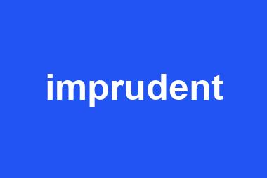 imprudent