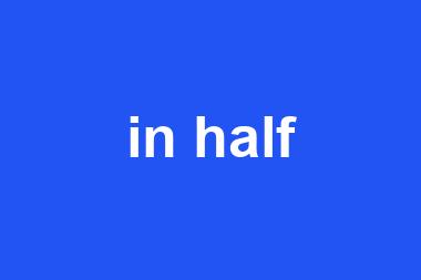 in half