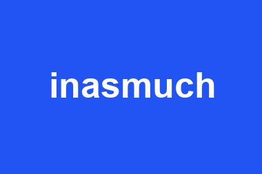 inasmuch