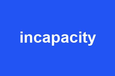 incapacity