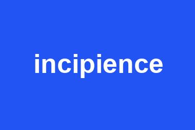 incipience