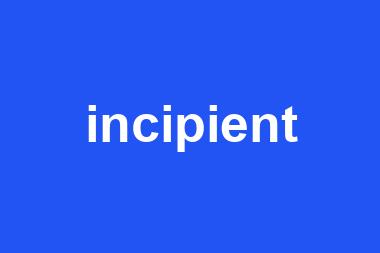 incipient