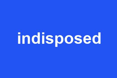 indisposed