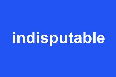 indisputable