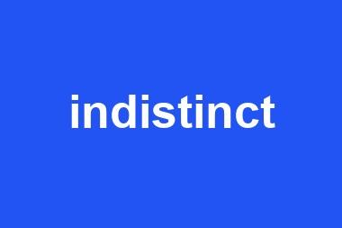 indistinct