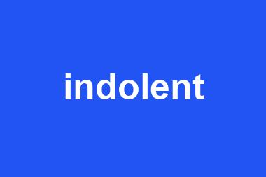 indolent