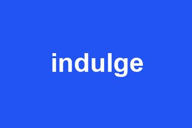 indulge