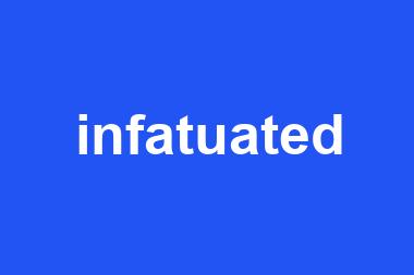 infatuated