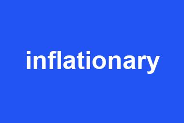 inflationary