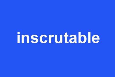 inscrutable