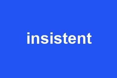 insistent