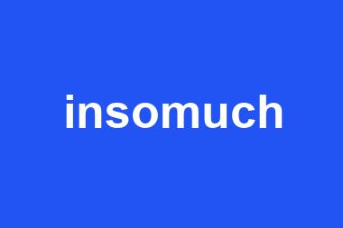 insomuch