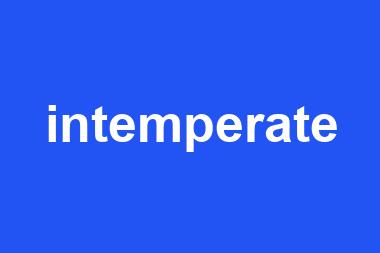 intemperate