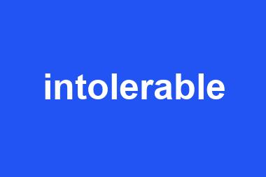 intolerable