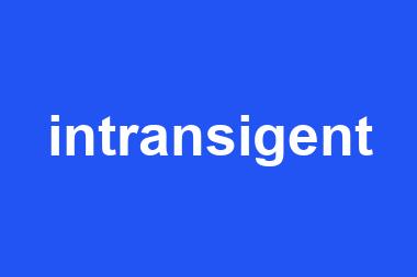 intransigent