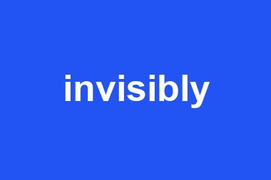 invisibly