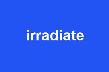 irradiate