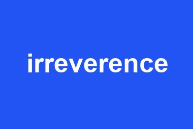 irreverence