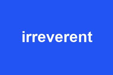 irreverent