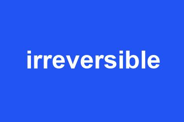 irreversible