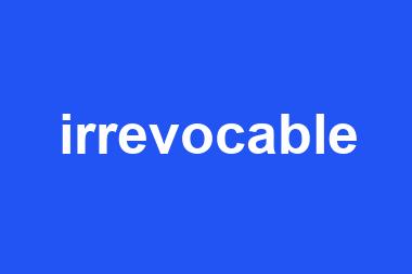 irrevocable