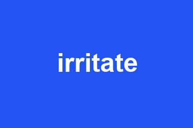 irritate