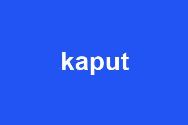 kaput