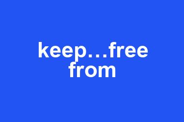 keep…free from