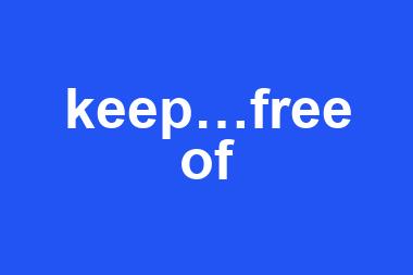 keep…free of