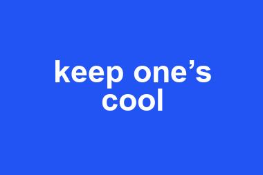 keep one’s cool